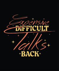 EXPENSIVE difficult TALKS BACK T SHIRT DESIGN.