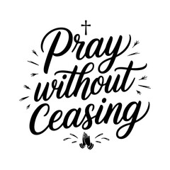 Pray Without Ceasing. Faith Quotes Vector Design Isolated on White Background