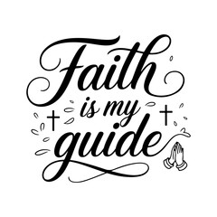 Faith is My Guide. Faith Quotes Vector Design Isolated on White Background