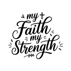 My Faith My Strength. Faith Quotes Vector Design Isolated on White Background