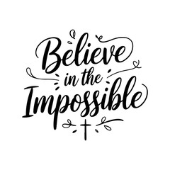 Believe in the Impossible. Faith Quotes Vector Design Isolated on White Background