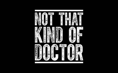 Obraz premium Not That kind of Doctor t-shirt quotes svg design