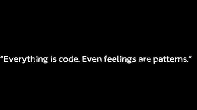 Quote on black background stating everything is code and feelings are patterns in white text .