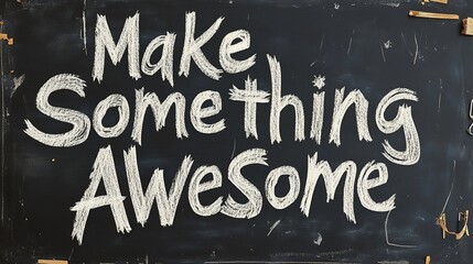 Inspirational Chalkboard Message, ,Make Something Awesome, for Creative Projects