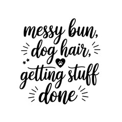 Messy Bun, Dog Hair, Getting Stuff Done. Dog Mom Quotes Vector Design Isolated on White Background