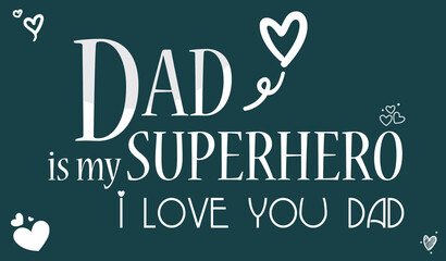 Dad is my superhero i love you dad
