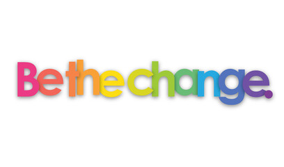BE THE CHANGE. colorful typography banner on transparent background