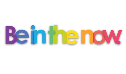 BE IN THE NOW. colorful typography banner on transparent background