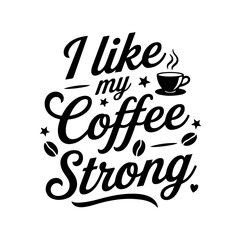I Like My Coffee Strong. Coffee Quotes Vector Design Isolated on White Background