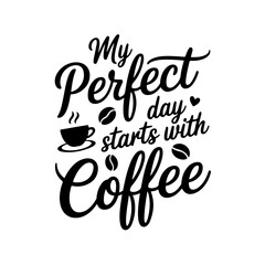 My Perfect Day Starts with Coffee. Coffee Quotes Vector Design Isolated on White Background