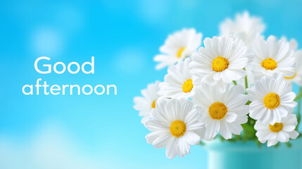 Good afternoon greeting card with white daisies and blue sky background