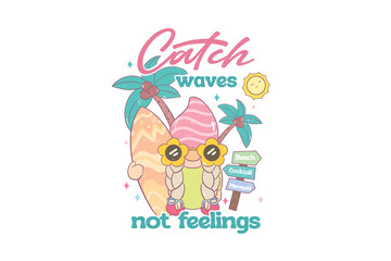 Catch Waves Not Feelings –Illustration of summer gnome with surfboard Cute Summer Sublimation Design