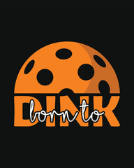 Dink Born to Pickleball Graphic Design Inspirational Typography Illustration for Pickleball Fans