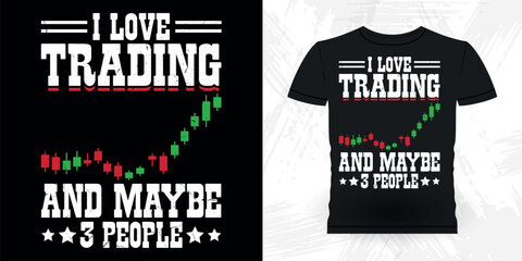 I Love Trading And Maybe 3 People Funny Trader Investor Trading T-shirt Design