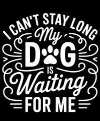 I Can't Stay Long My Dog Is Waiting Funny Dog Humor Puns