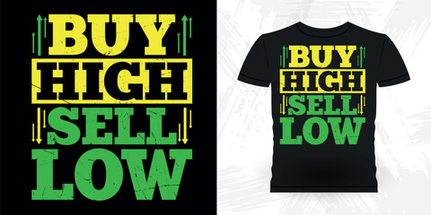 Buy High Sell Now Funny Trader Investor Trading T-shirt Design 