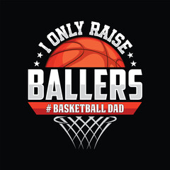 I Only Raise Ballers Basketball Dad t-shirt design
