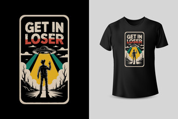 Get In Loser - Alien UFO T-Shirt Design