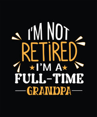  I_M NOT RETIRED I&rsquo;M A FULL-TIME GRANDPA T SHIRT DESIGN