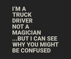 I'm a truck driver not a magician but i can see why you might be confused
