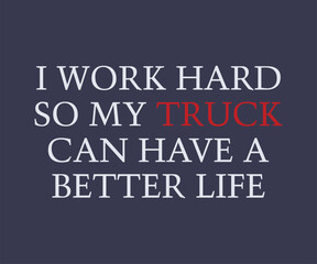 Obraz premium I work hard so my truck can have a better life