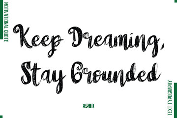 Keep Dreaming, Stay Grounded Brush Typescript Text Motivational Quote