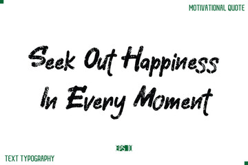 Seek Out Happiness In Every Moment Stylish Grunge Text Typography Lettering Positive Life Quote