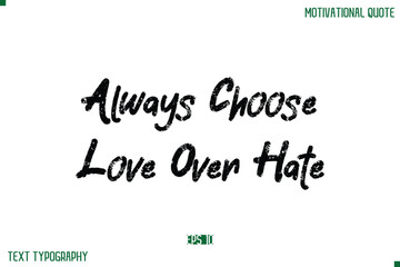 Always Choose Love Over Hate Stylish Grunge Text Typography Lettering Positive Life Quote