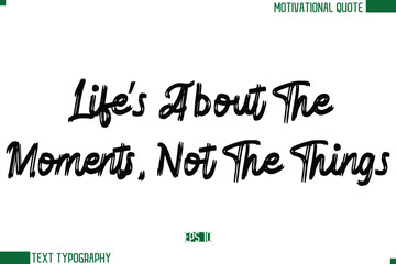 Life’s About The Moments, Not The Things  Brush Text Calligraphy Trendy Life Quote Phrase