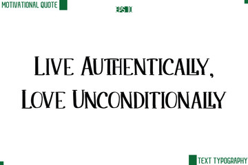 Live Authentically, Love Unconditionally  Modern Text Lettering Motivational Life Quote