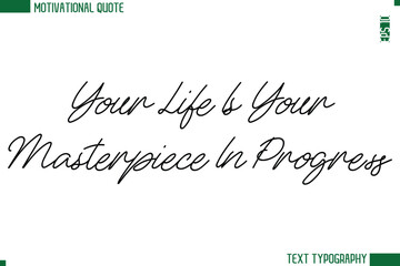 Your Life Is Your Masterpiece In Progress  Handwritten Text Lettering Motivational Life Quote or Statement