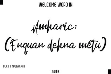 Amharic:እንኳን ደህና መጡ (Enquan dehna metu)   --Welcome Word Cursive Typography Text