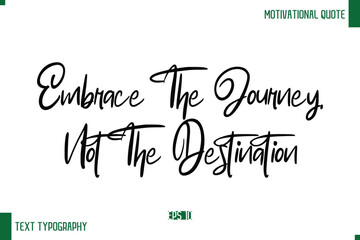 Embrace The Journey, Not The Destination Stylish Cursive Text Typography Positive Life Quote Caption