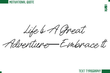 Life Is A Great Adventure—Embrace It  Handwritten Text Lettering Motivational Life Quote or Statement