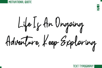 Life Is An Ongoing Adventure, Keep Exploring Modern Cursive Handwritten Text Lettering Trendy Motivational Life Quote