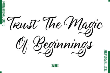 Trust The Magic Of Beginnings Cursive Alphabetical Text Motivational Statement