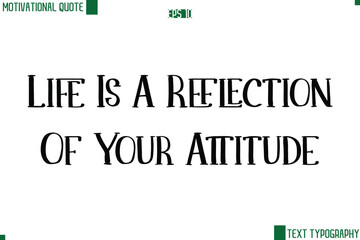 Life Is A Reflection Of Your Attitude Modern Text Lettering Motivational Life Quote