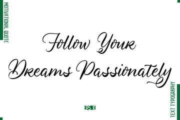 Follow Your Dreams Passionately Cursive Alphabetical Text Motivational Statement