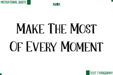Make The Most Of Every Moment Modern Text Lettering Motivational Life Quote