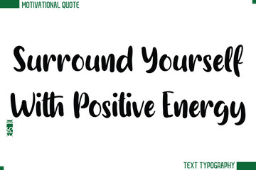 Surround Yourself With Positive Energy Modern Bold Text Calligraphy Trendy Motivational Life Quote