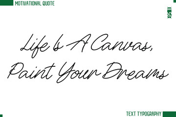 Life Is A Canvas, Paint Your Dreams  Handwritten Text Lettering Motivational Life Quote or Statement
