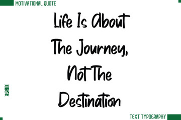 Life Is About The Journey, Not The Destination Modern Text Calligraphy Trendy Life Quote