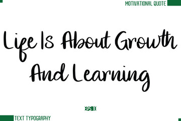 Life Is About Growth And Learning  Stylish Cursive Calligraphic Text Trendy Life Quote Phrase