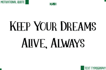 Keep Your Dreams Alive, Always Modern Text Lettering Motivational Life Quote