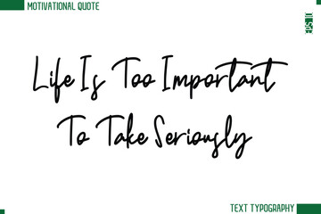 Fototapeta premium Life Is Too Important To Take Seriously Modern Cursive Handwritten Text Lettering Trendy Motivational Life Quote
