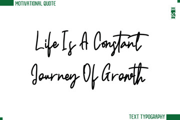 Fototapeta premium Life Is A Constant Journey Of Growth Modern Cursive Handwritten Text Lettering Trendy Motivational Life Quote