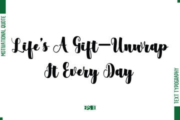 Obraz premium Life’s A Gift—Unwrap It Every Day Bold Calligraphic Text Inspirational Trendy Life Quote Phrase