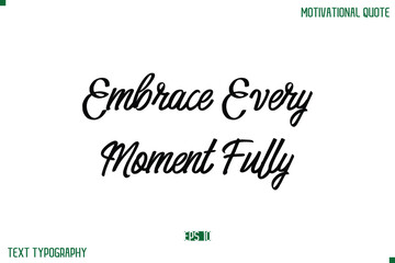 Embrace Every Moment Fully Stylish Typography Text Positive Life Quote
