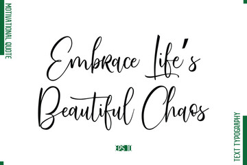Embrace Life’s Beautiful Chaos  Cursive Text Typography Motivational Statement