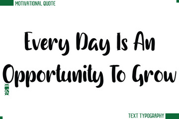 Fototapeta premium Every Day Is An Opportunity To Grow Modern Bold Text Calligraphy Trendy Motivational Life Quote